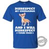 Disrespect My Chihuahua And I Will Disrespect Your Face Funny Gift Lover Dog Tee Shirt insporttime.com 2