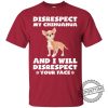 Disrespect My Chihuahua And I Will Disrespect Your Face Funny Gift Lover Dog Tee Shirt insporttime.com 1