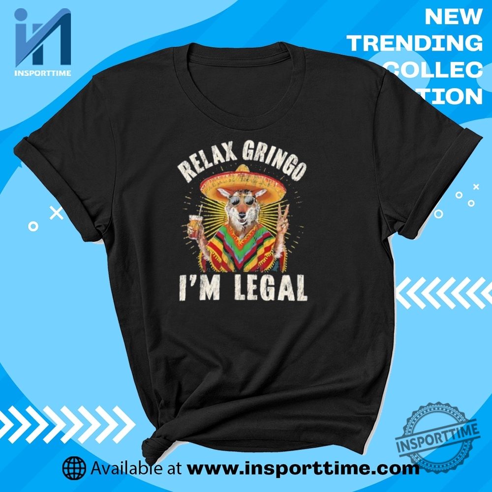 "Unique WWE, Alien, Trump, Dallas Mavericks T-Shirts: Stand Out Styles" 12 Relax Gringo Im Legal Shirt Funny Mexican Pride Tshirt