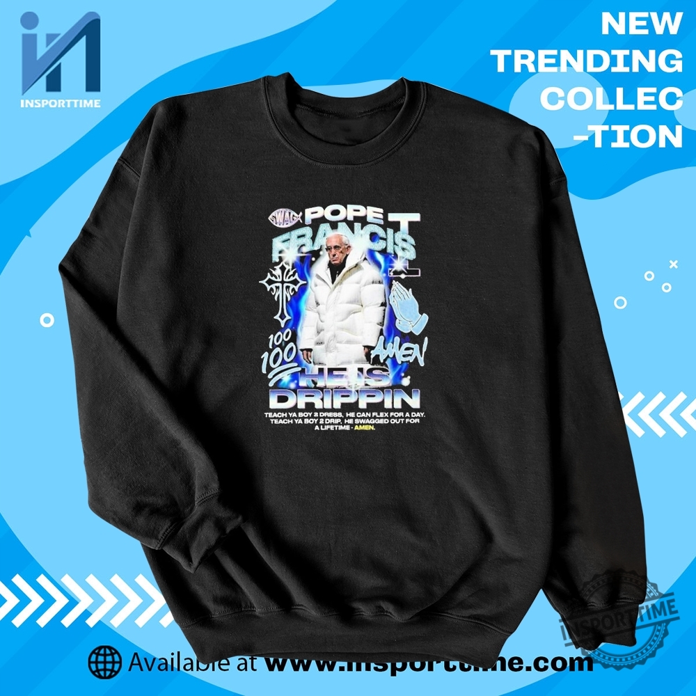 Pope Francis 100 Amen He Is Drippin Shirt Teach Ya Boy 2 Dress Flex Tee 5 Pope Francis 100 Amen He Is Drippin’ Shirt – Teach Ya Boy 2 Dress & Flex Tee