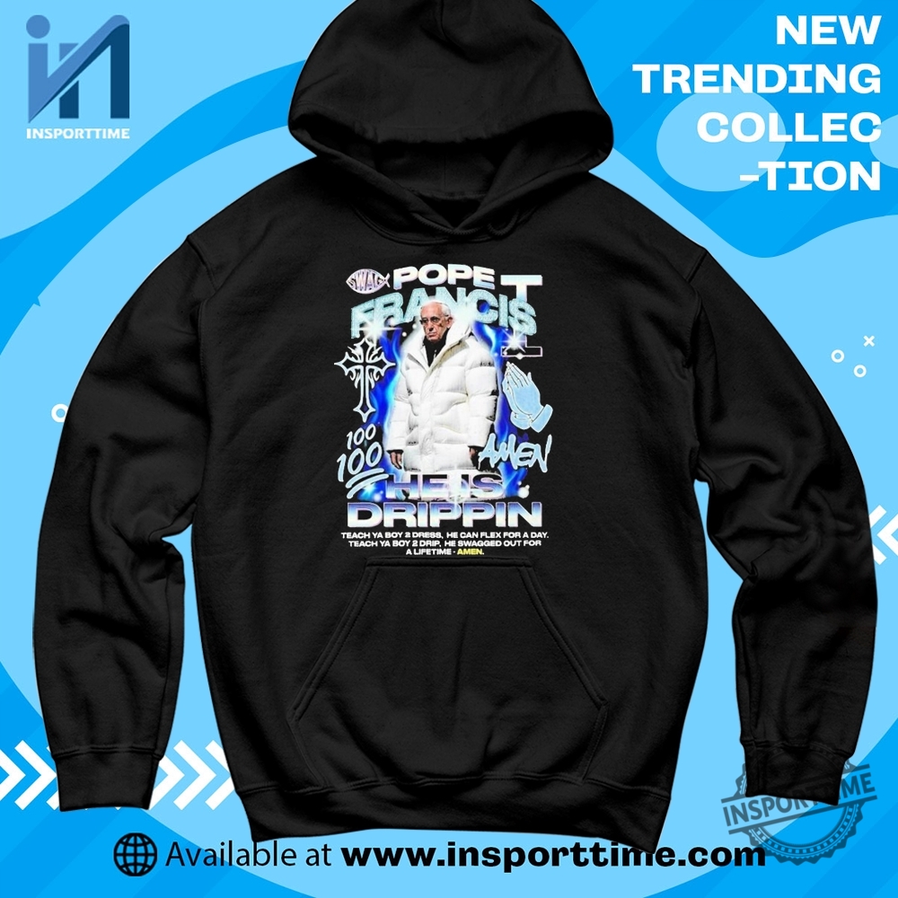 Pope Francis 100 Amen He Is Drippin Shirt Teach Ya Boy 2 Dress Flex Tee 6 Pope Francis 100 Amen He Is Drippin’ Shirt – Teach Ya Boy 2 Dress & Flex Tee