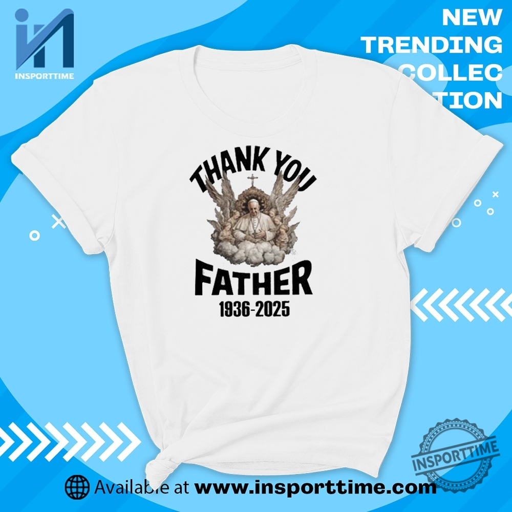 "Discover Trendy Graphic Tees: Pop Culture, Sports, and Humor Styles" 9 Official Thank You Father Pope Francis Memorial Shirt Tribute Tshirt