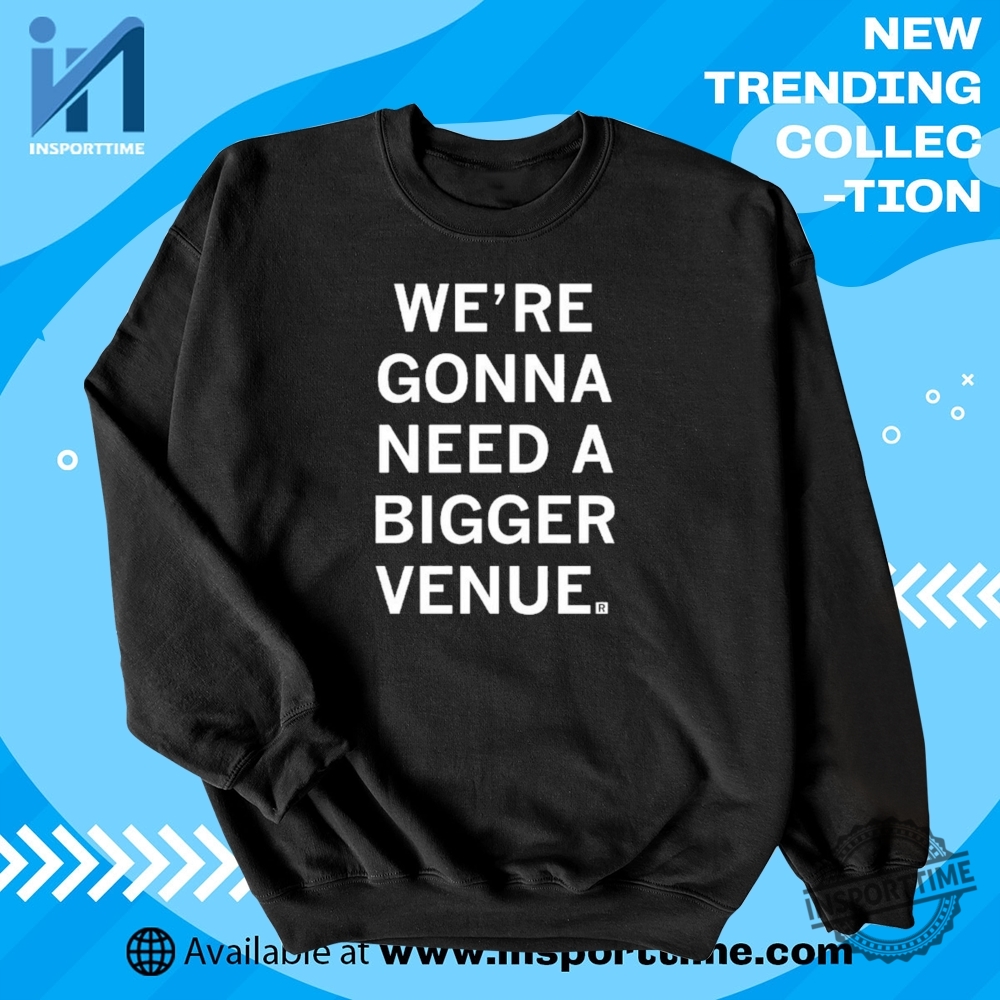 Were Gonna Need A Bigger Venue Tshirt Funny Concert Festival Graphic Tee 5 We’re Gonna Need A Bigger Venue T-Shirt – Funny Concert & Festival Graphic Tee