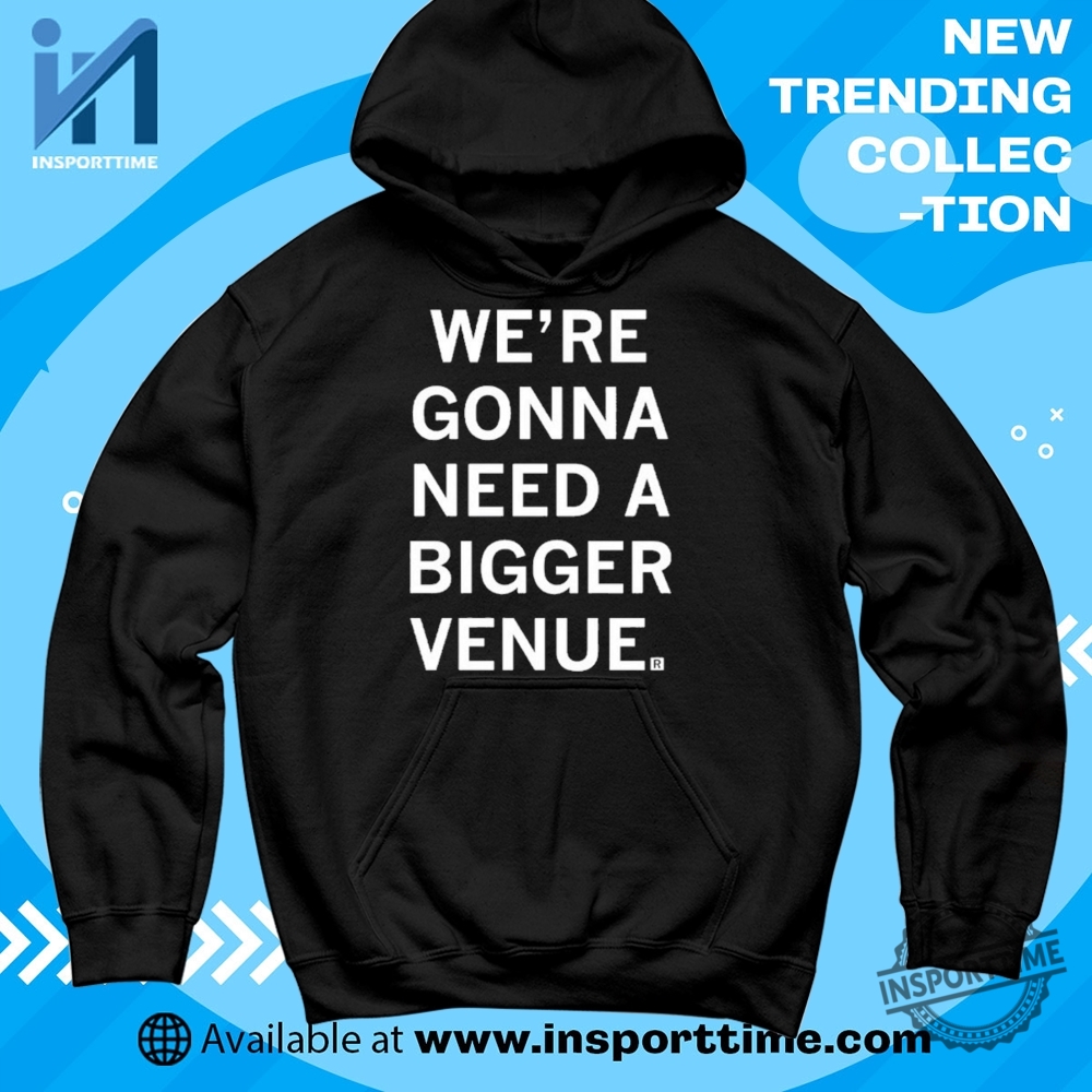 Were Gonna Need A Bigger Venue Tshirt Funny Concert Festival Graphic Tee 6 We’re Gonna Need A Bigger Venue T-Shirt – Funny Concert & Festival Graphic Tee